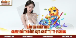 Bắn cá Nhân Ngư - Game Đổi Thưởng Cực Chất Từ TP Fishing